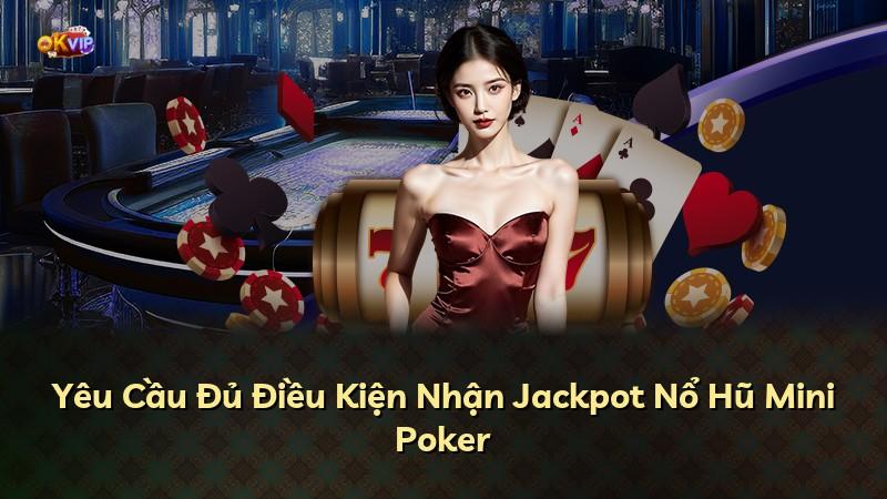 Yêu Cầu Đủ Điều Kiện Nhận Jackpot Nổ Hũ Mini Poker